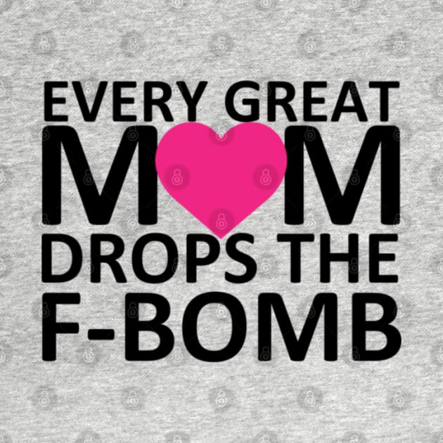Every Great Mom Drops the F-Bomb (heart) by wahmsha